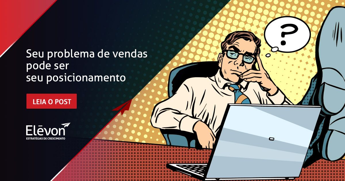 Seu problema de vendas pode ser seu posicionamento