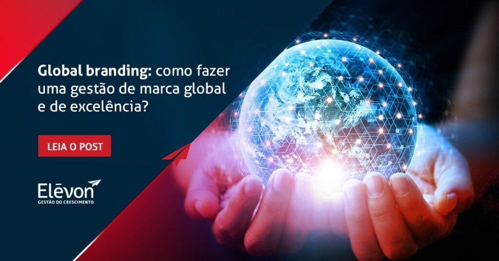 Global branding como fazer uma gestão de marca global e de excelência