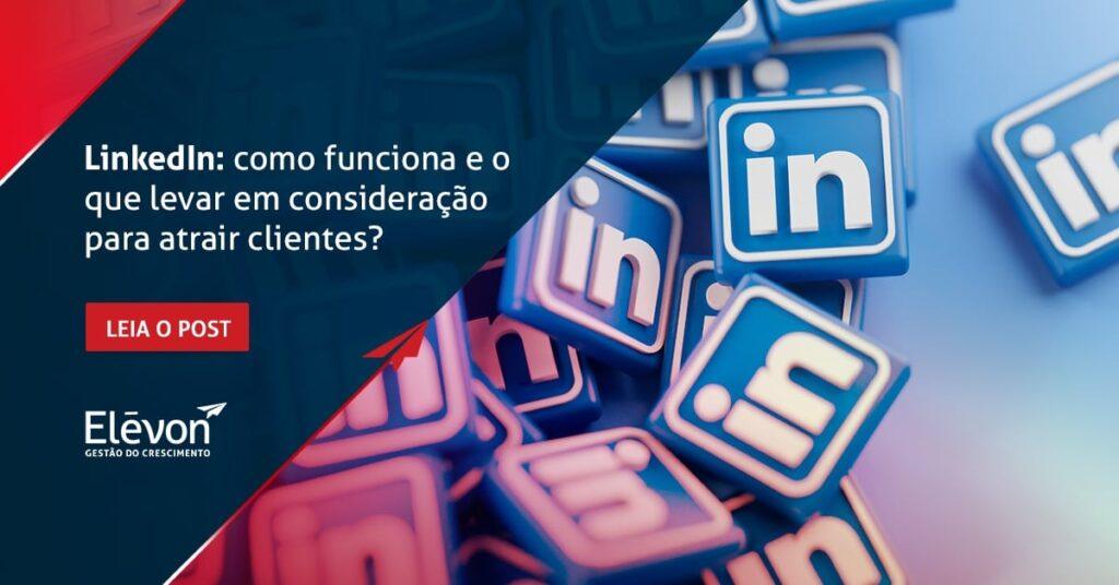 LinkedIn como funciona e o que levar em consideração para atrair clientes