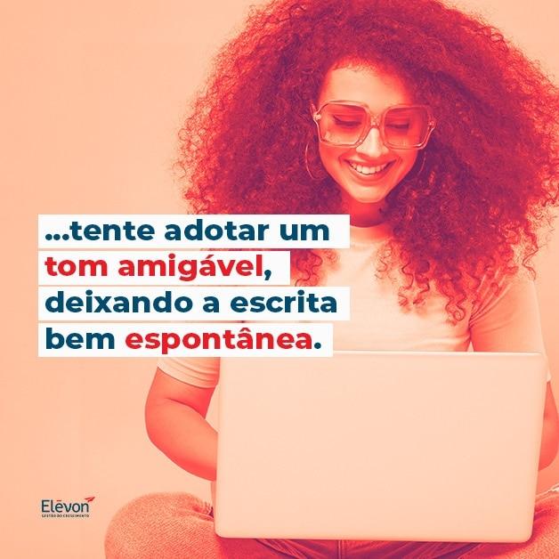 tente adotar um tom amigável, deixando a escrita bem espontânea