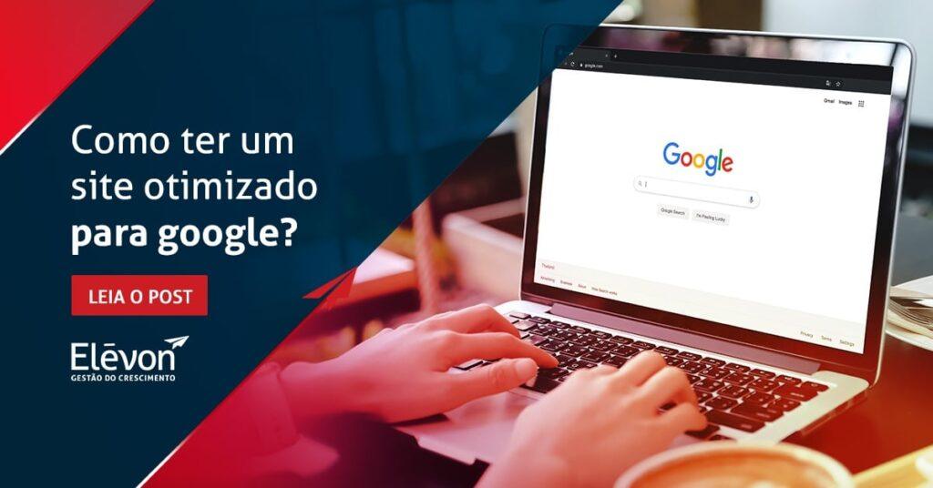 Descubra como ter um site otimizado para o Google e saiba como melhorar seu posicionamento nas buscas. Confira nossas dicas!
