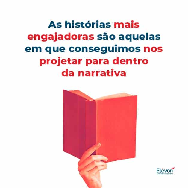 As histórias mais engajadoras são aquelas em que conseguimos nos projetar para dentro da narrativa